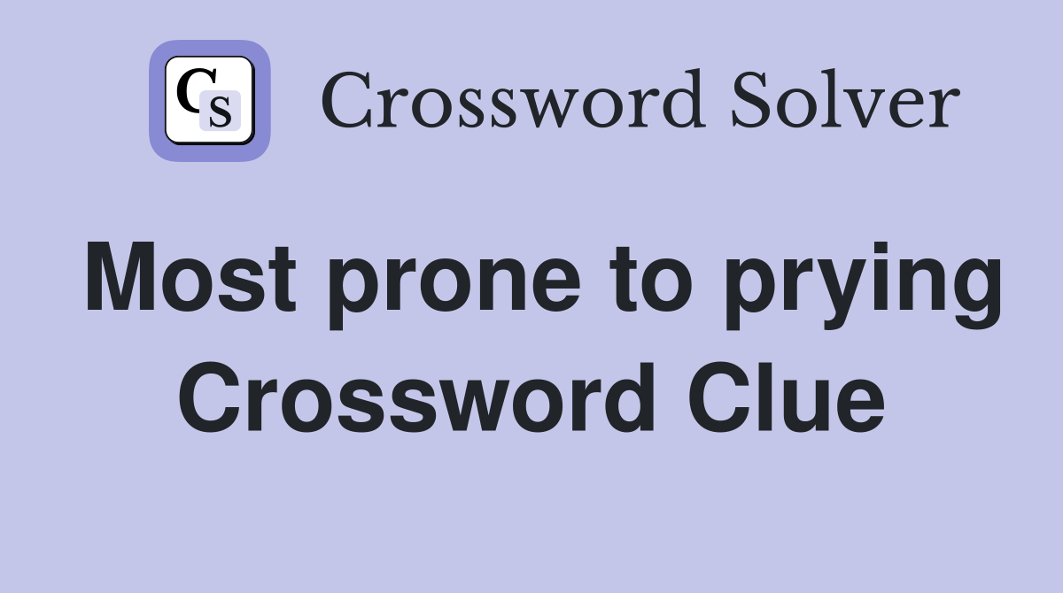 Most prone to prying Crossword Clue