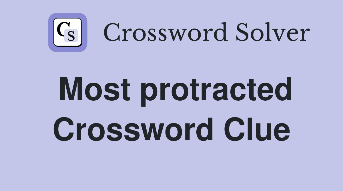 Most protracted Crossword Clue