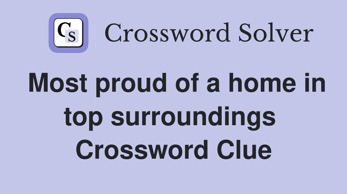 Most proud of a home in top surroundings  Crossword Clue