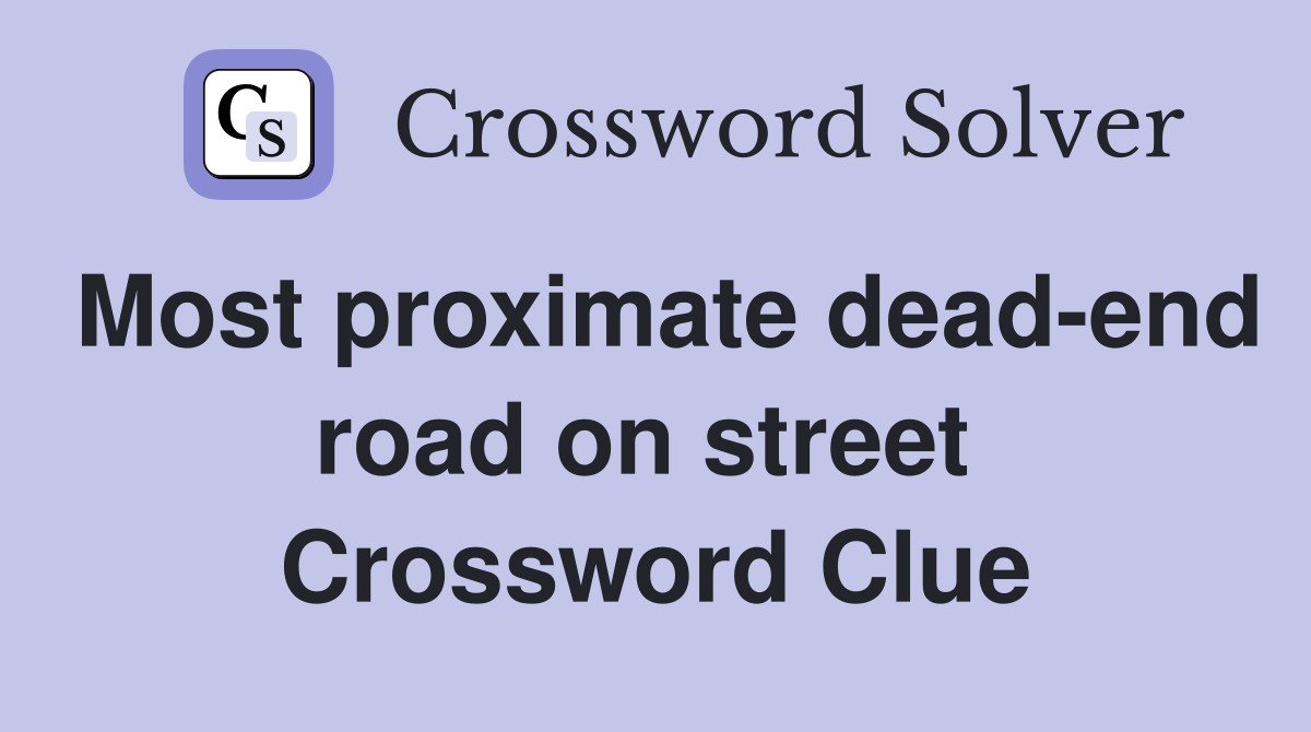 Most proximate dead-end road on street  Crossword Clue