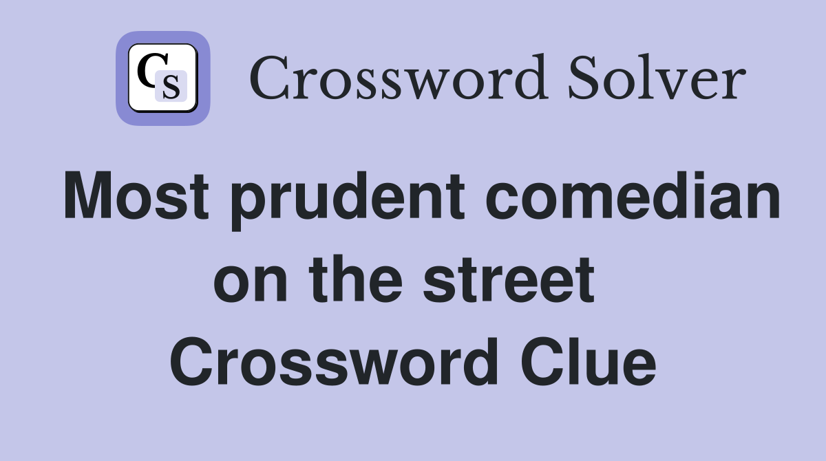 Most prudent comedian on the street  Crossword Clue