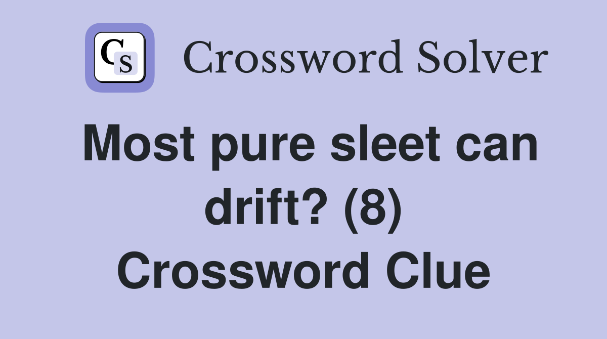 Most pure sleet can drift? (8) Crossword Clue