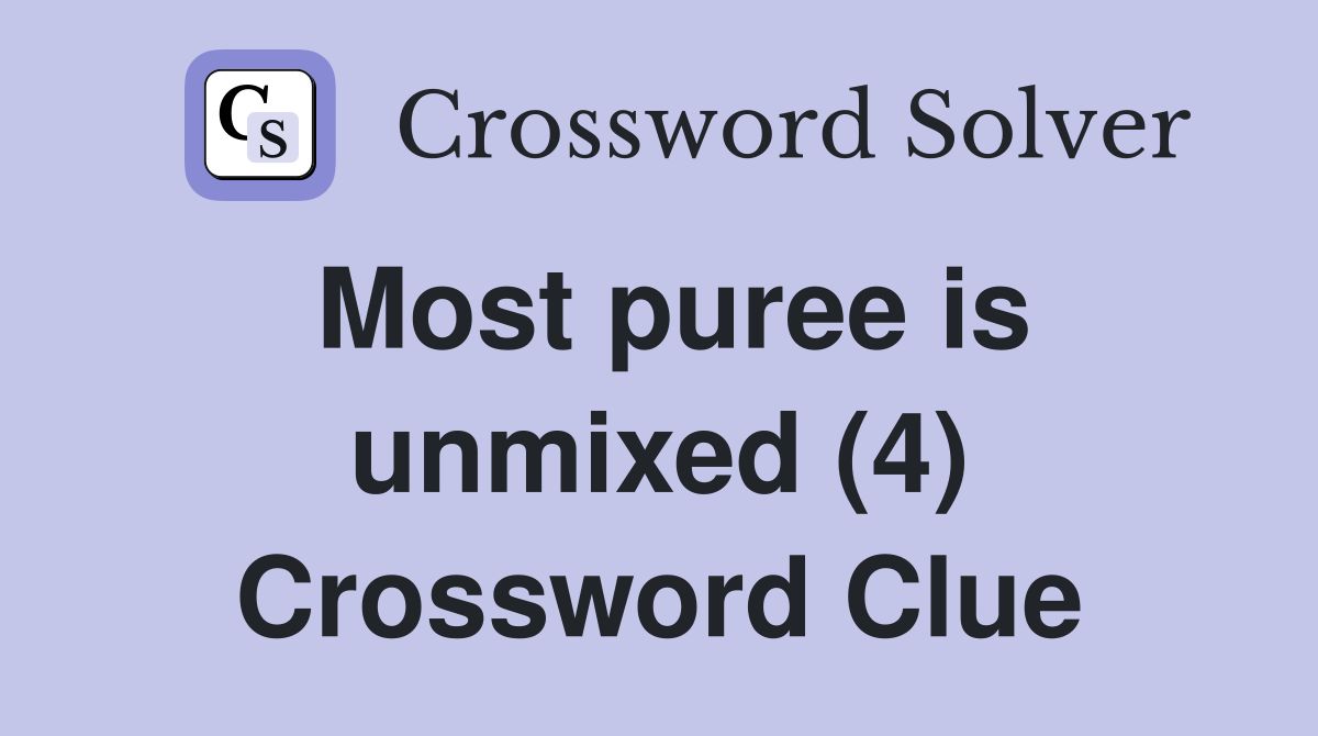 Most puree is unmixed (4) Crossword Clue
