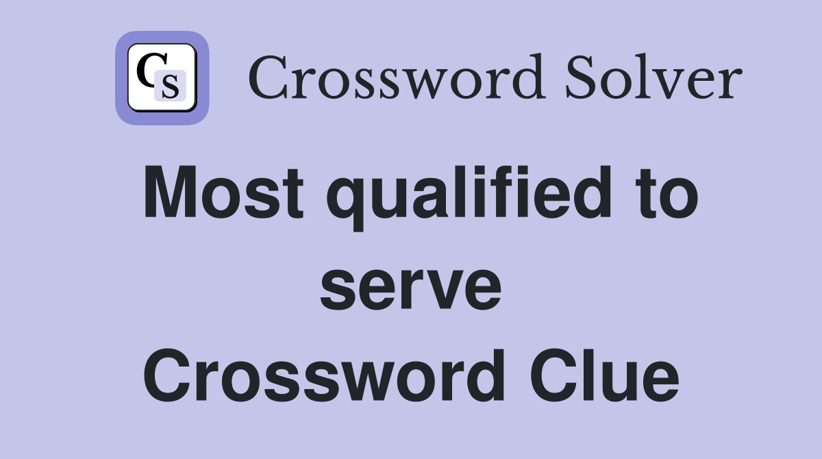 Most qualified to serve Crossword Clue