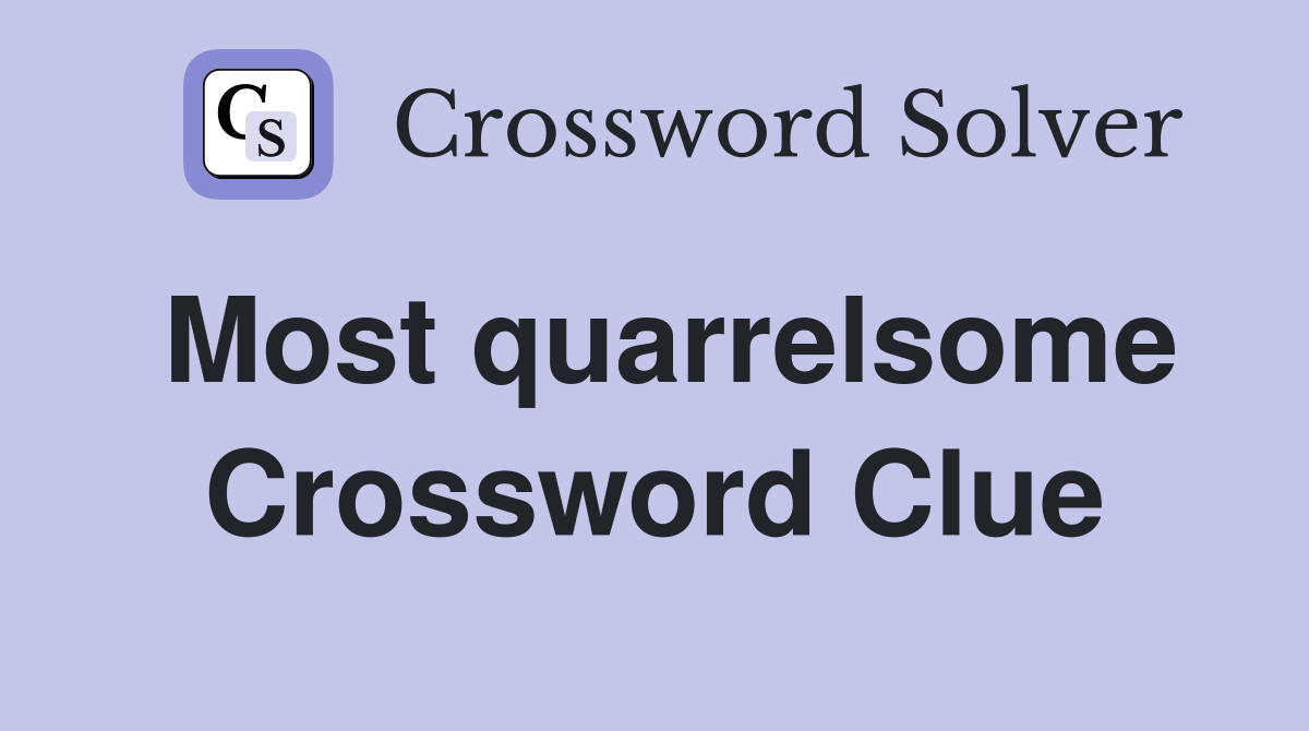 Most quarrelsome Crossword Clue