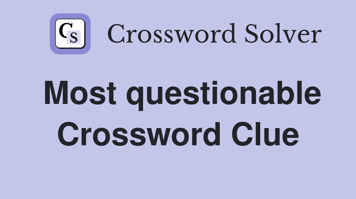 Most questionable Crossword Clue