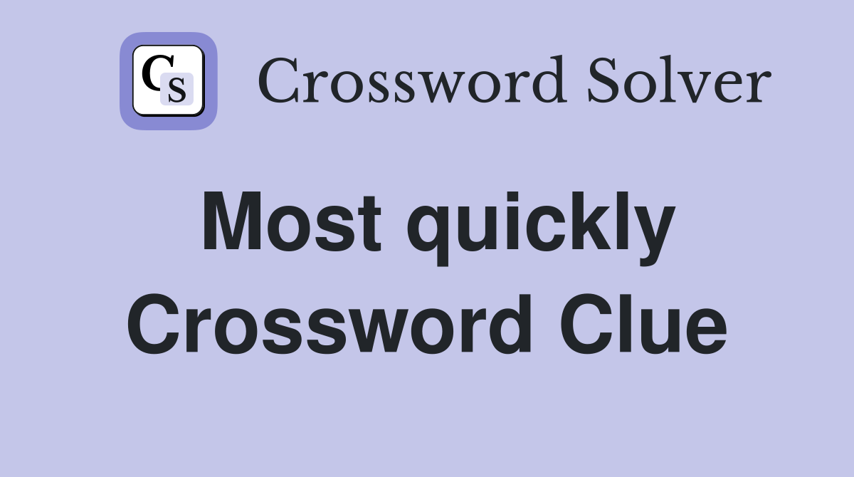 Most quickly Crossword Clue