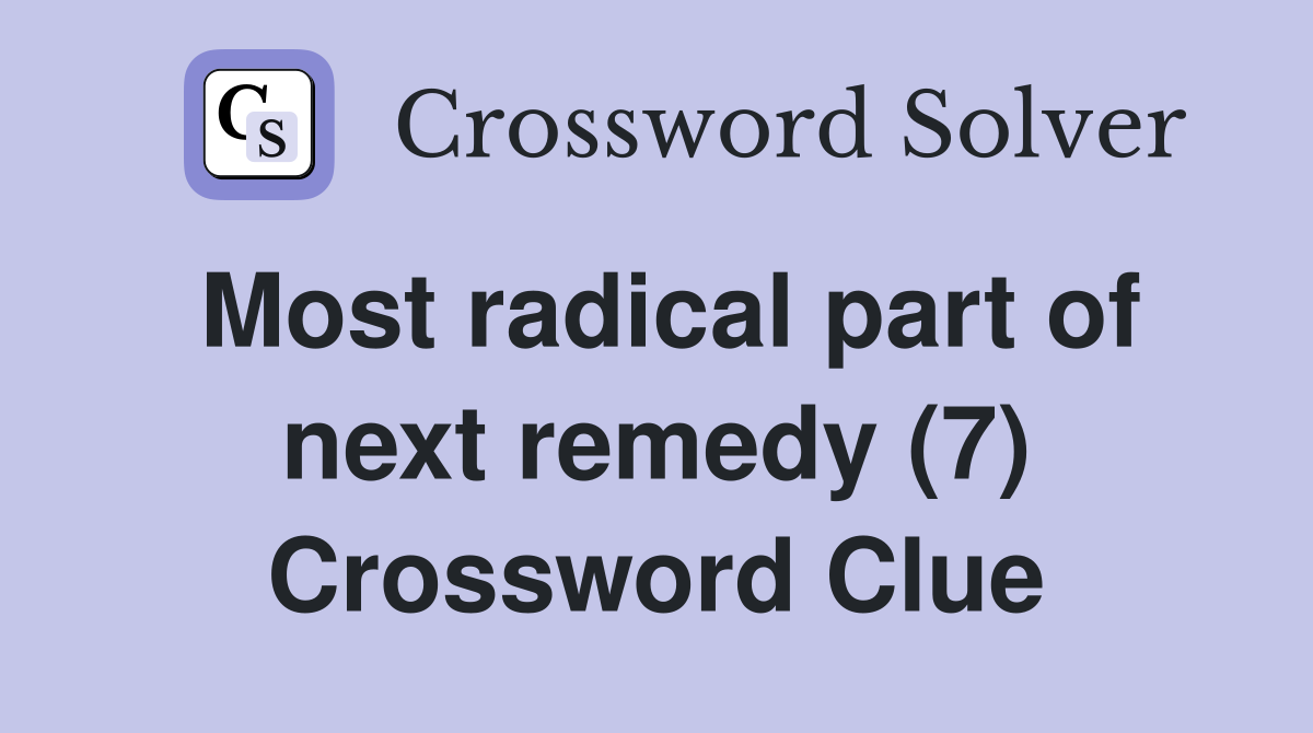 Most radical part of next remedy (7) Crossword Clue