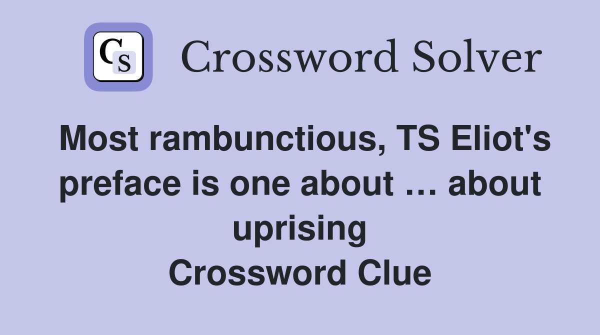 Most rambunctious, TS Eliot's preface is one about … about uprising Crossword Clue