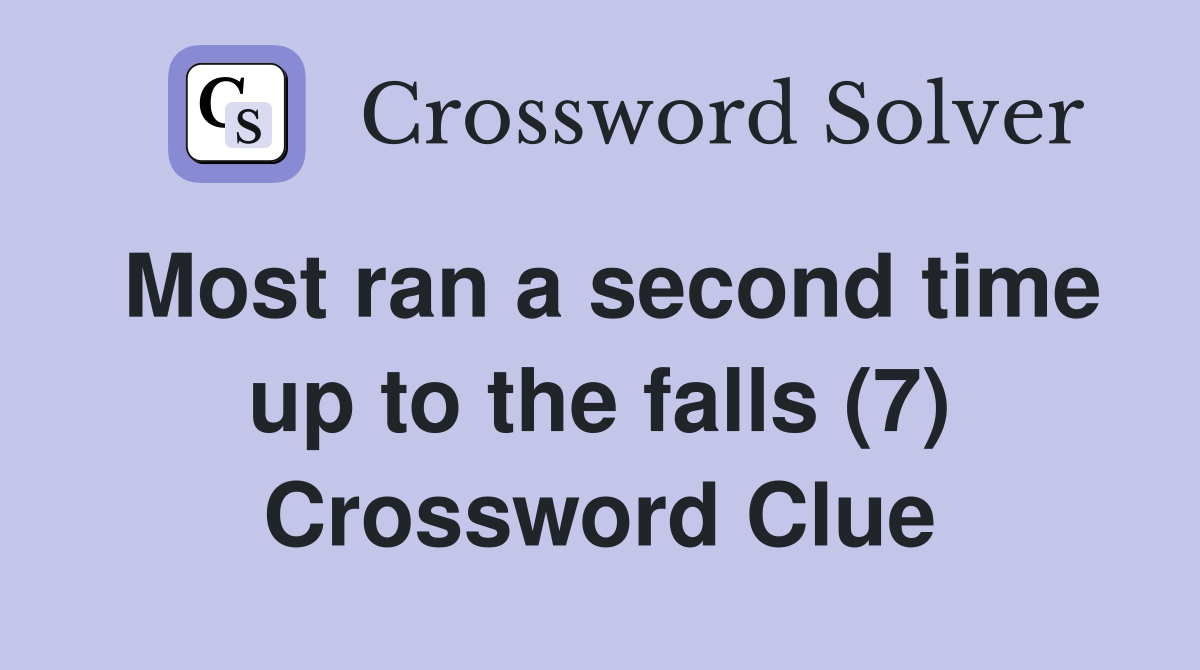 Most ran a second time up to the falls (7) Crossword Clue