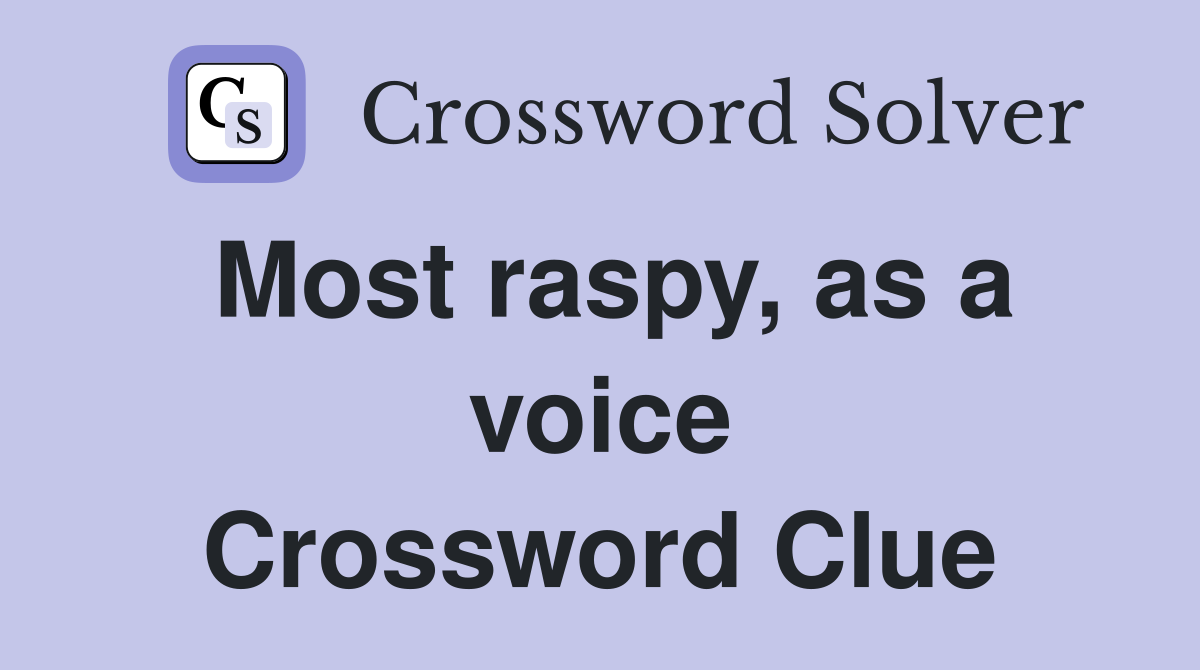 Most raspy, as a voice Crossword Clue