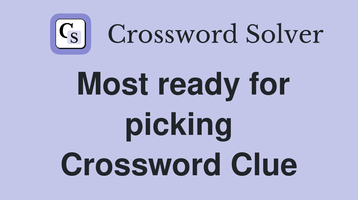 Most ready for picking Crossword Clue