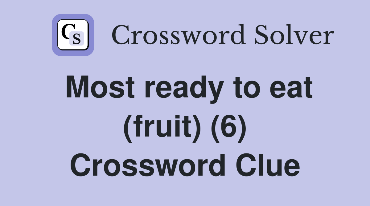Most ready to eat (fruit) (6) Crossword Clue
