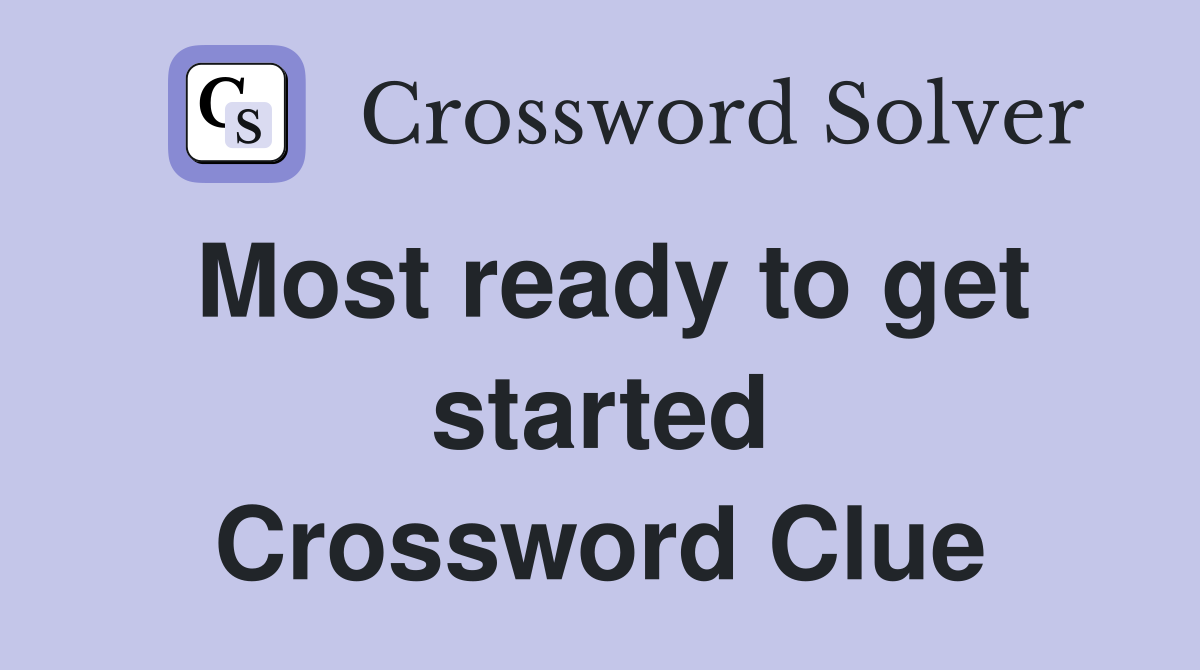 Most ready to get started Crossword Clue