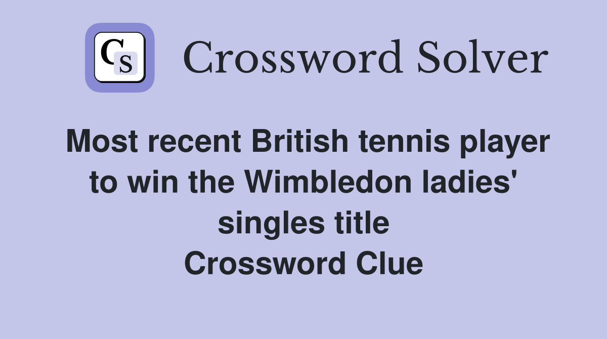 Most recent British tennis player to win the Wimbledon ladies' singles title Crossword Clue