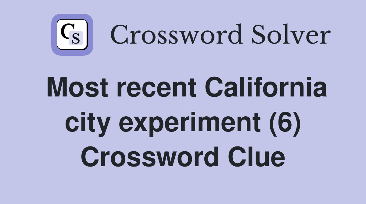 Most recent California city experiment (6) Crossword Clue