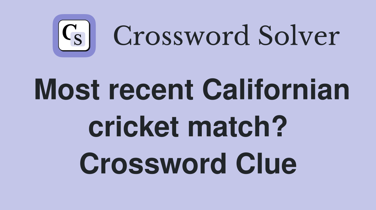 Most recent Californian cricket match? Crossword Clue