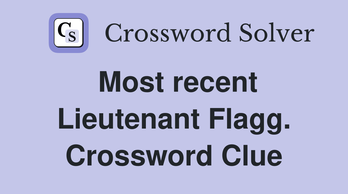 Most recent Lieutenant Flagg. Crossword Clue