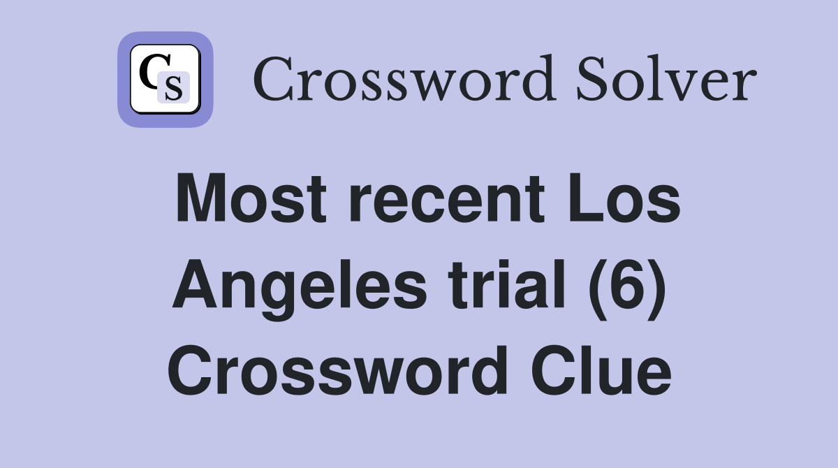 Most recent Los Angeles trial (6) Crossword Clue