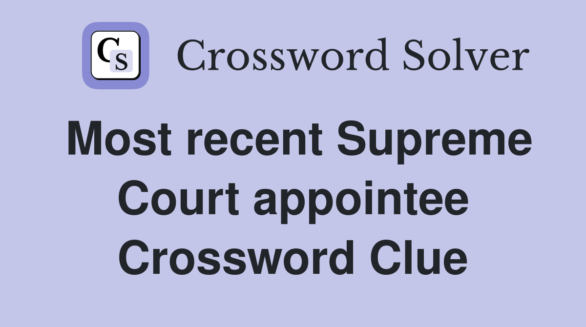 Most recent Supreme Court appointee Crossword Clue
