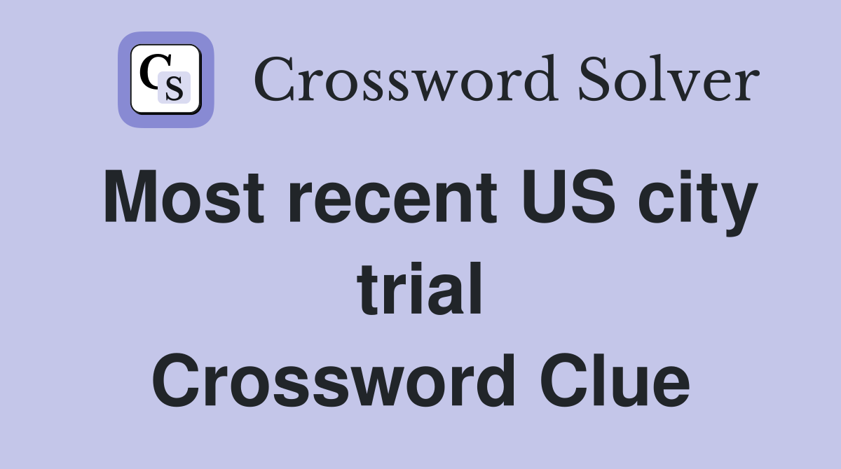 Most recent US city trial Crossword Clue