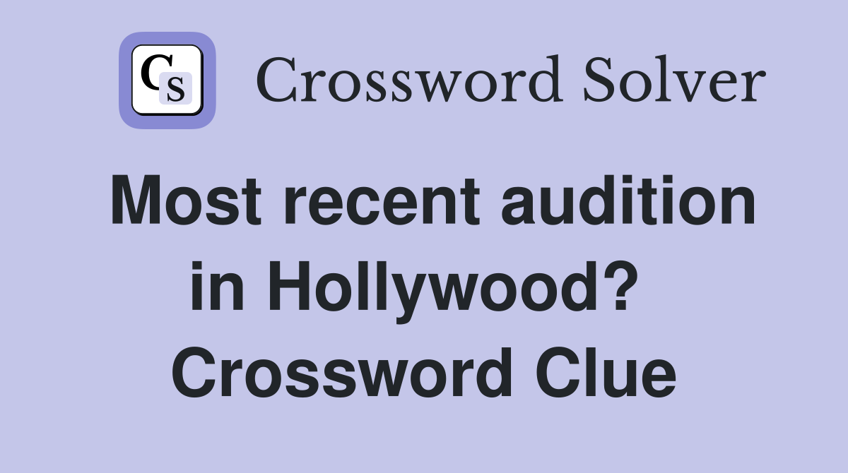 Most recent audition in Hollywood?  Crossword Clue
