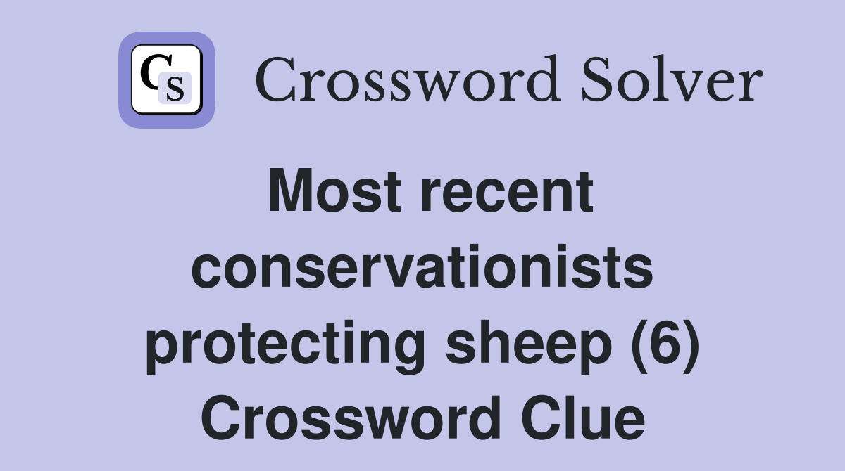 Most recent conservationists protecting sheep (6) Crossword Clue