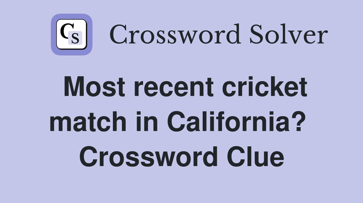 Most recent cricket match in California?  Crossword Clue