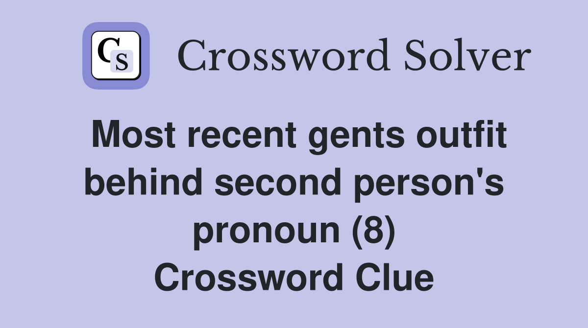 Most recent gents outfit behind second person's pronoun (8) Crossword Clue