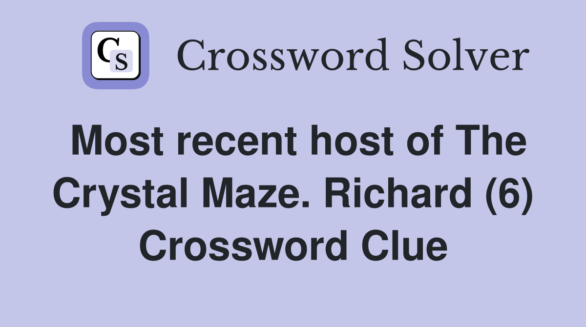 Most recent host of The Crystal Maze. Richard (6) Crossword Clue