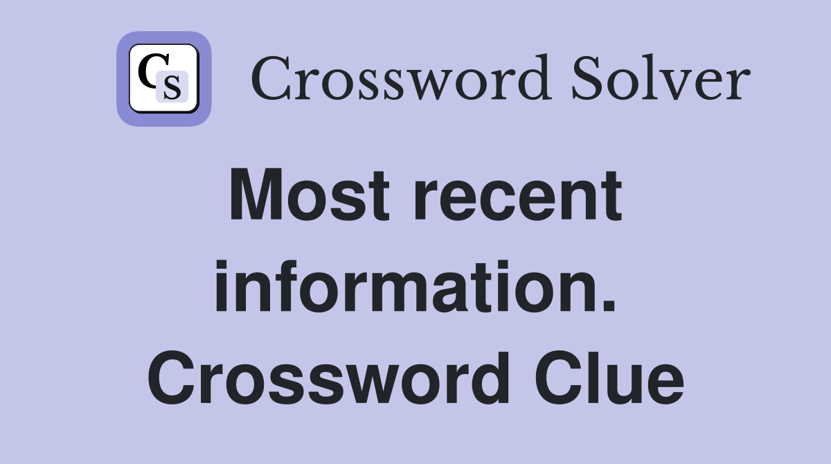 Most recent information. Crossword Clue
