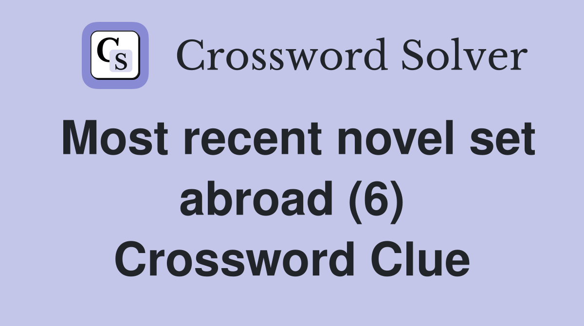 Most recent novel set abroad (6) Crossword Clue