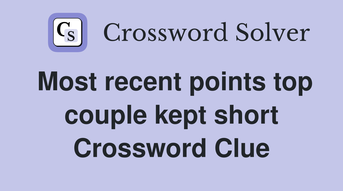 Most recent points top couple kept short Crossword Clue