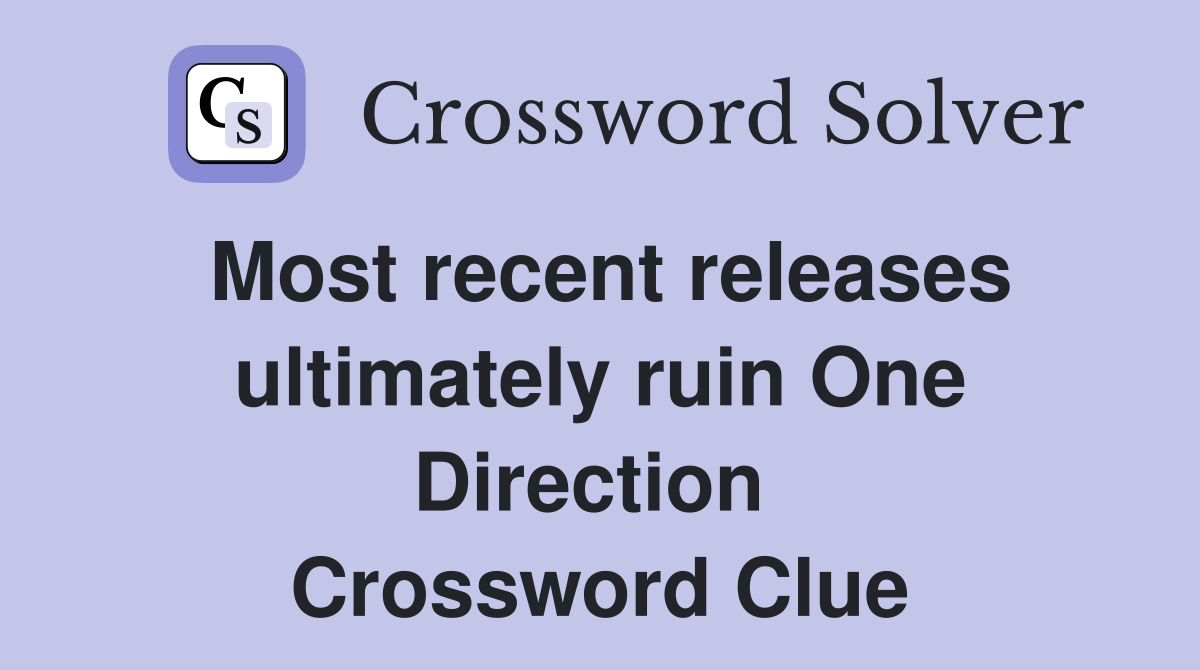 Most recent releases ultimately ruin One Direction  Crossword Clue
