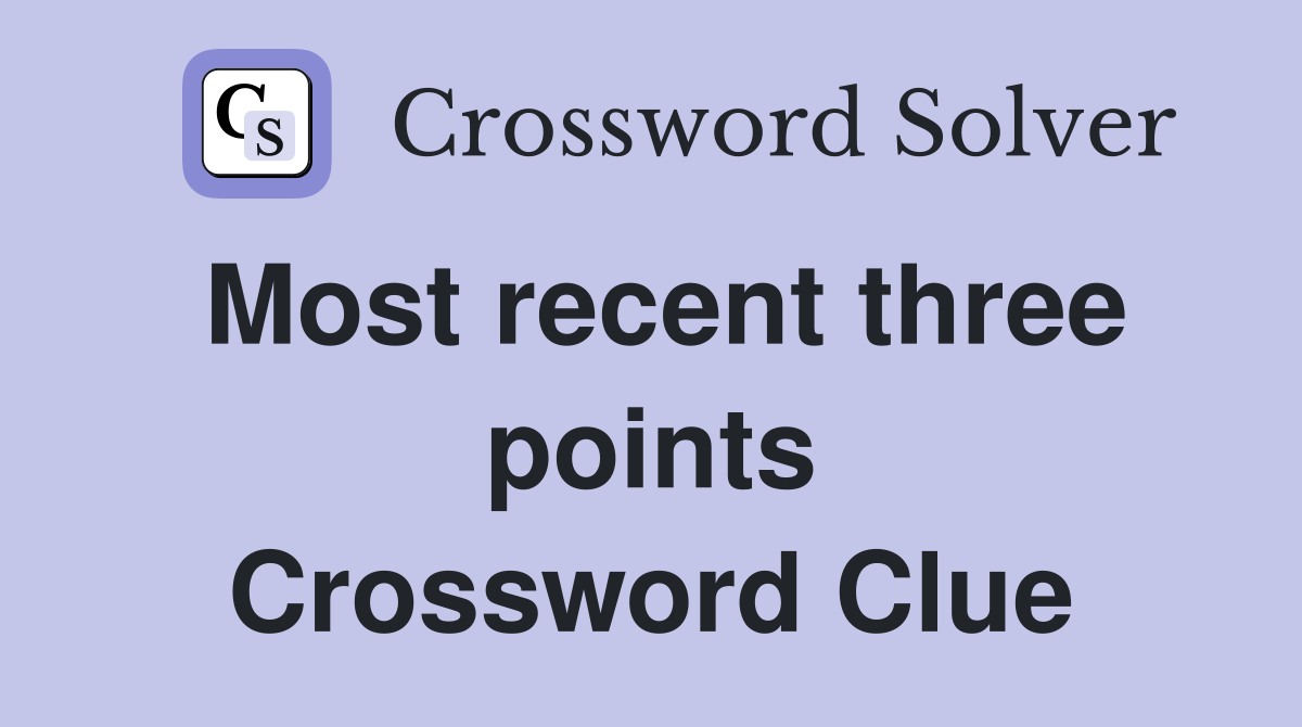 Most recent three points Crossword Clue
