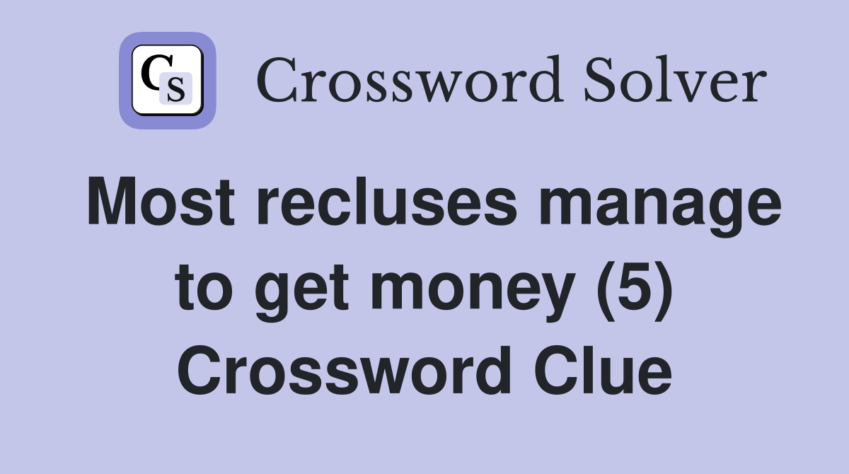 Most recluses manage to get money (5) Crossword Clue