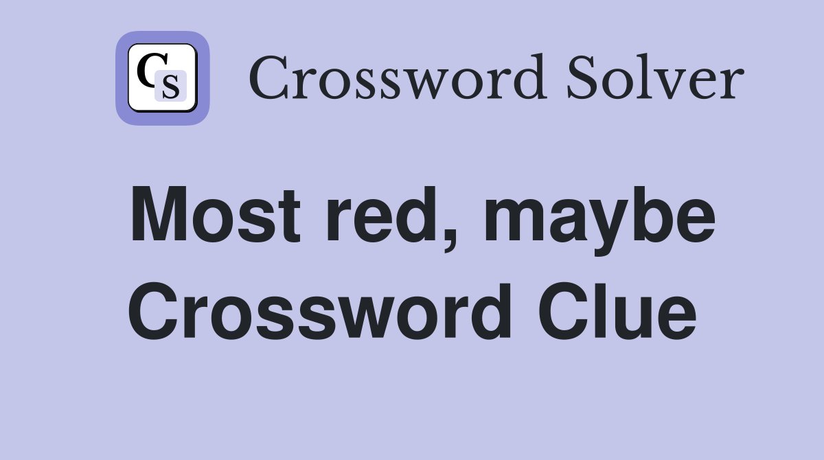 Most red, maybe Crossword Clue