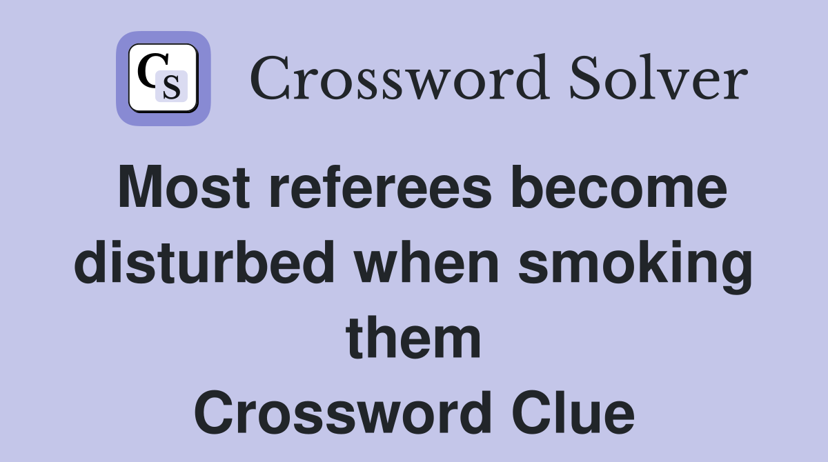 Most referees become disturbed when smoking them Crossword Clue