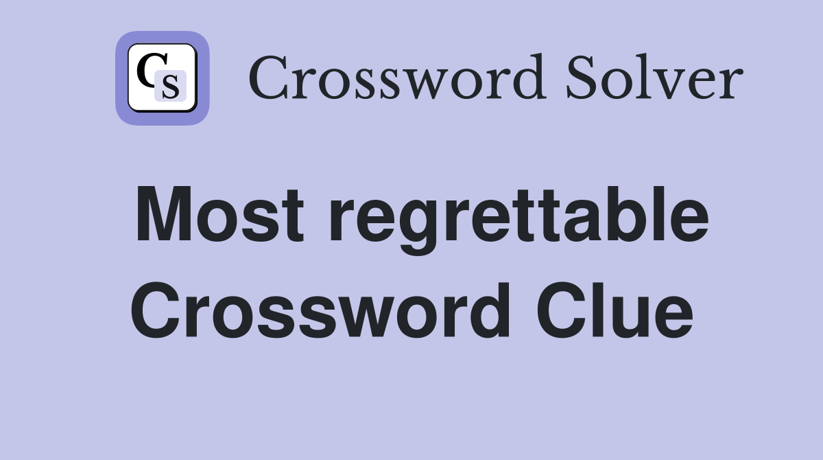 Most regrettable Crossword Clue