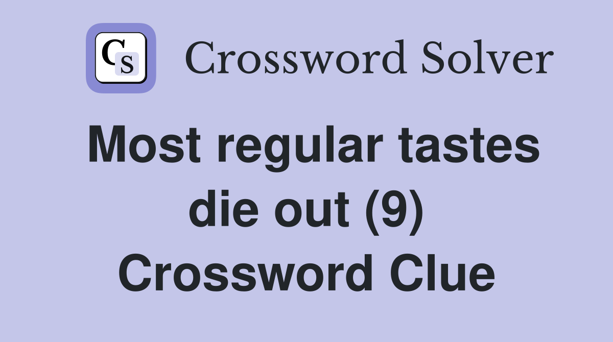 Most regular tastes die out (9) Crossword Clue