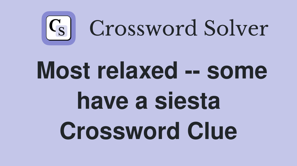 Most relaxed -- some have a siesta Crossword Clue