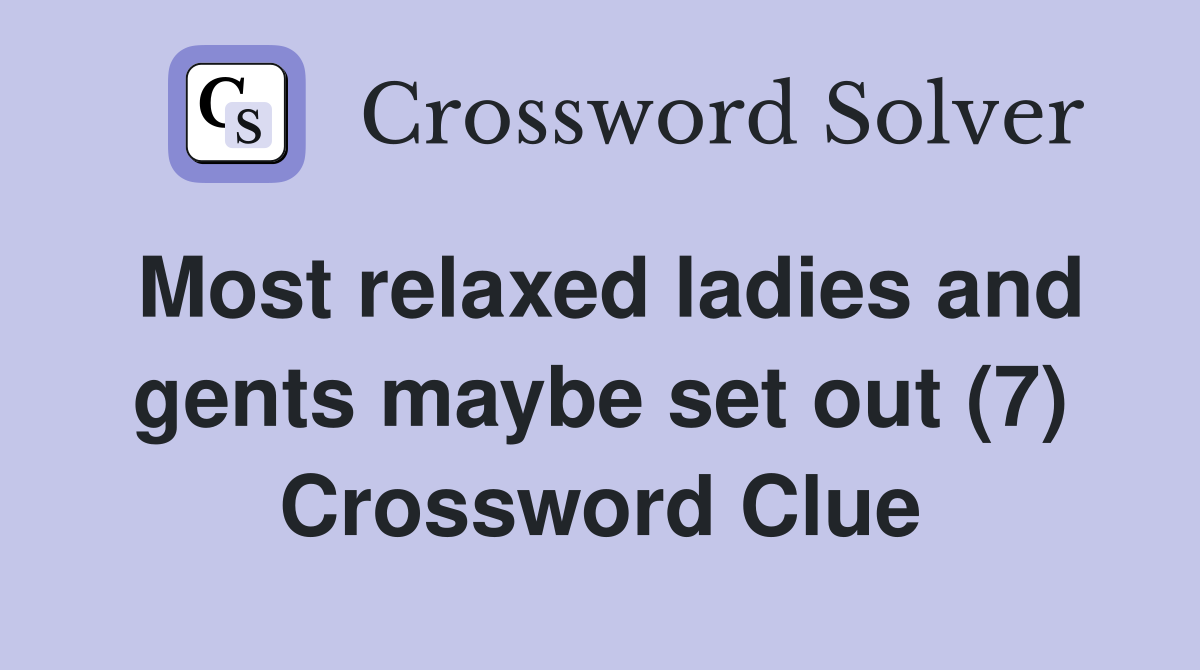 Most relaxed ladies and gents maybe set out (7) Crossword Clue