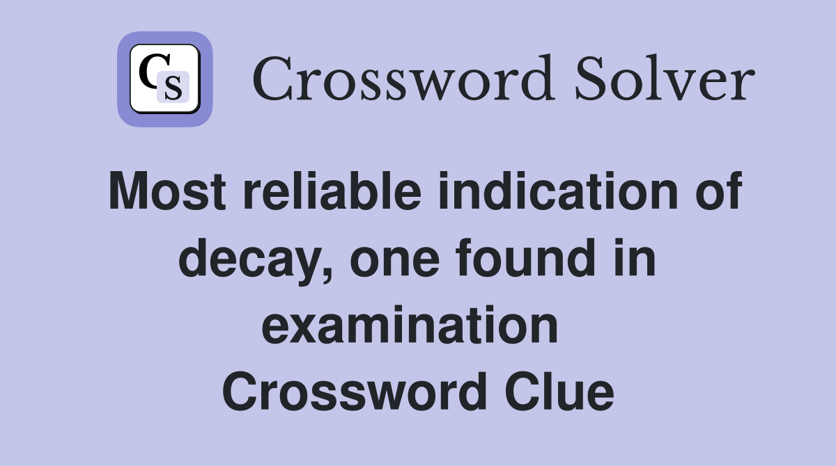 Most reliable indication of decay, one found in examination  Crossword Clue
