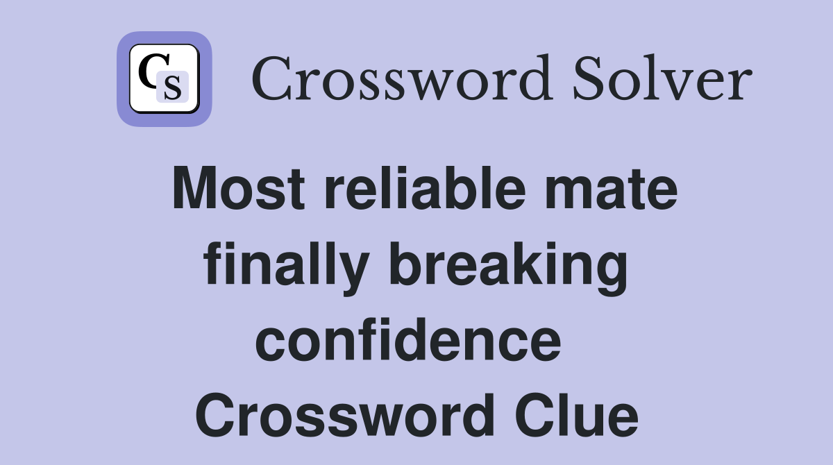 Most reliable mate finally breaking confidence  Crossword Clue