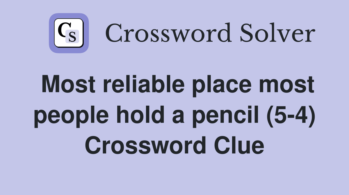 Most reliable place most people hold a pencil (5-4) Crossword Clue