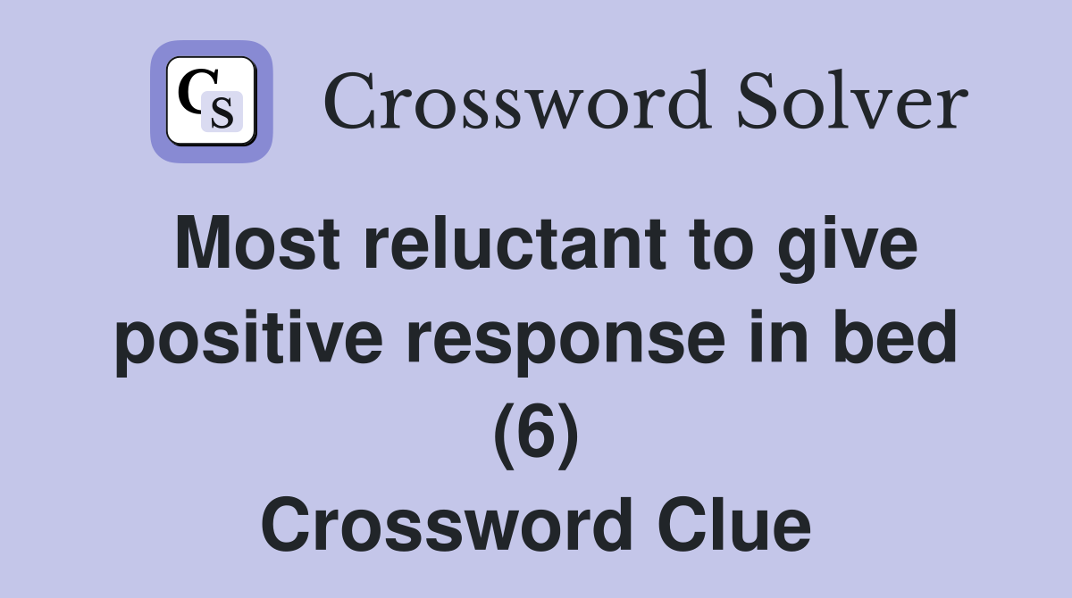 Most reluctant to give positive response in bed (6) Crossword Clue