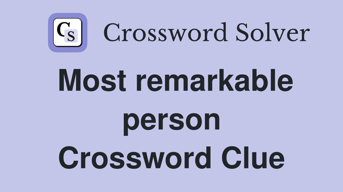 Most remarkable person Crossword Clue
