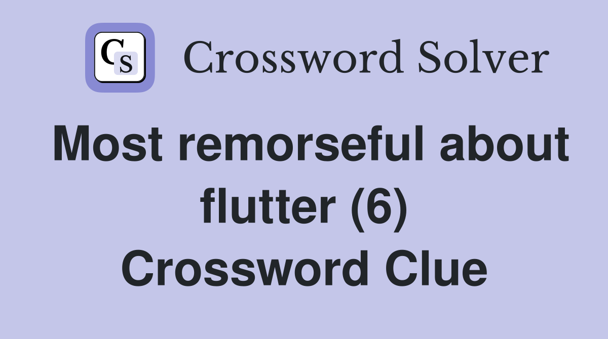 Most remorseful about flutter (6) Crossword Clue