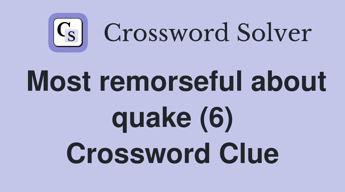 Most remorseful about quake (6) Crossword Clue