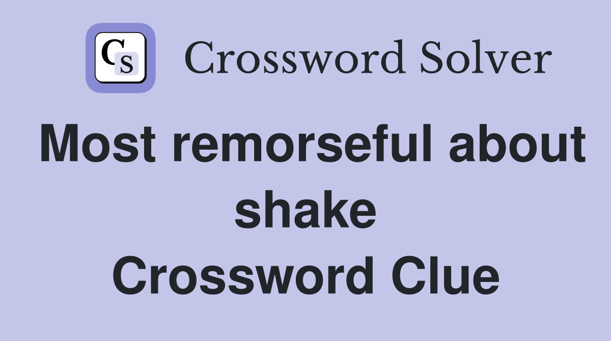 Most remorseful about shake Crossword Clue